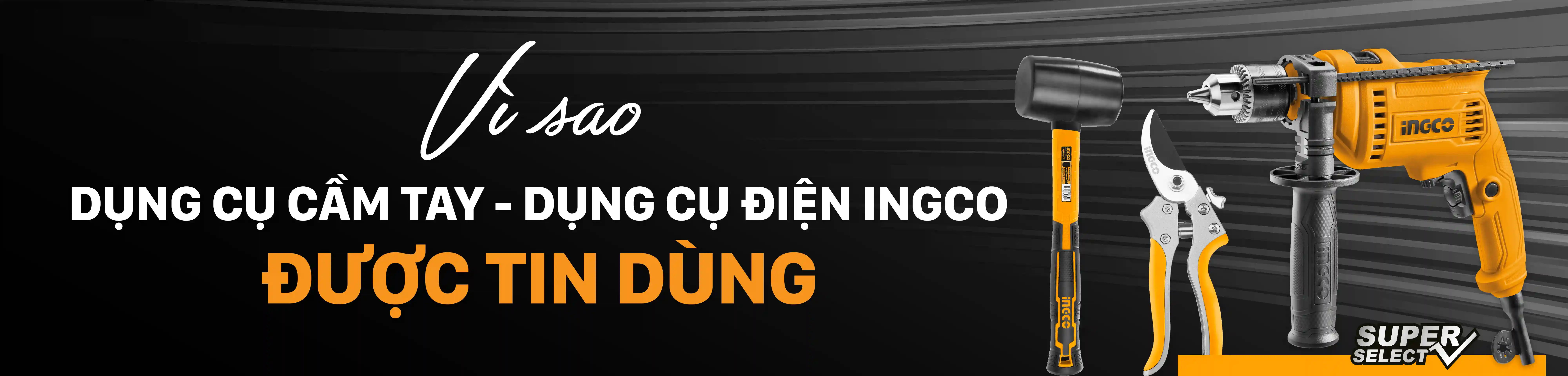 Vì sao dụng cụ cầm tay, dụng cụ điện INGCO được tin dùng? Vì sao dụng cụ cầm tay, dụng cụ điện INGCO được tin dùng?