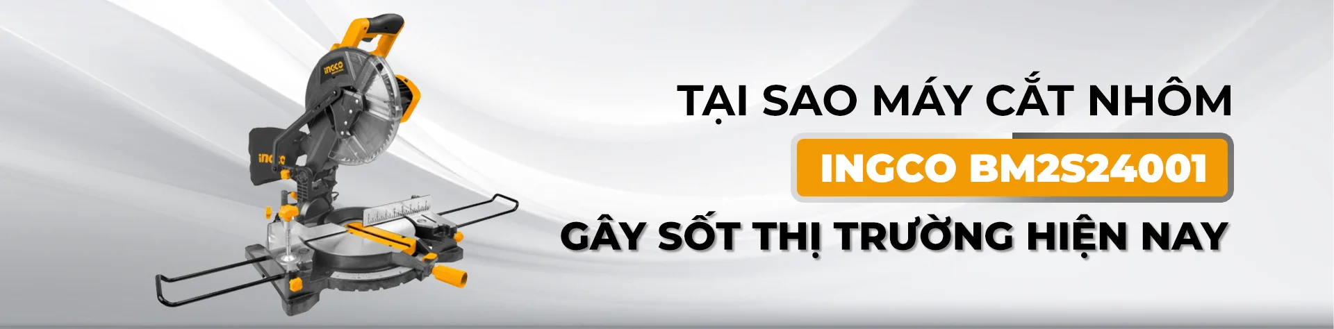 Tại sao máy cắt nhôm INGCO BM2S24001 gây sốt thị trường hiện nay?