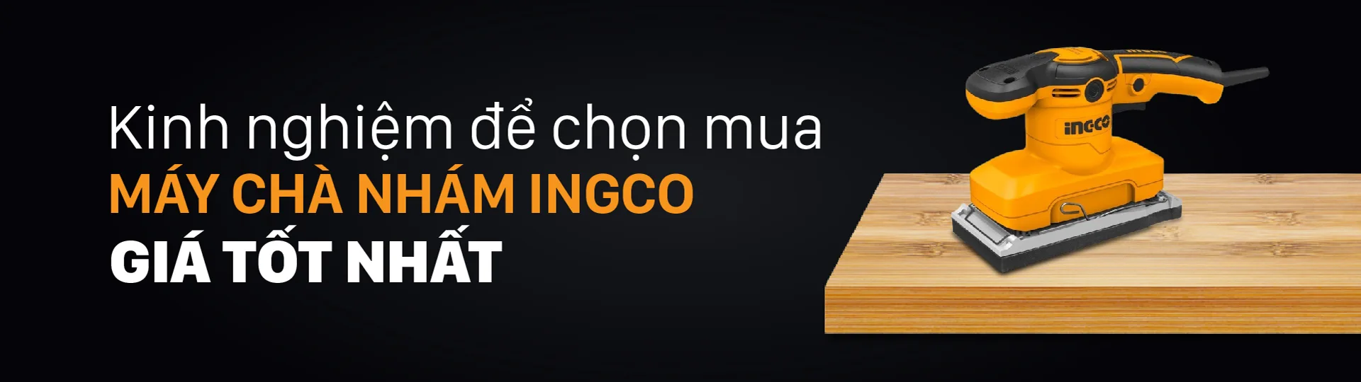 Kinh nghiệm để chọn mua máy chà nhám cầm tay INGCO tốt nhất Kinh nghiệm để chọn mua máy chà nhám cầm tay INGCO tốt nhất
