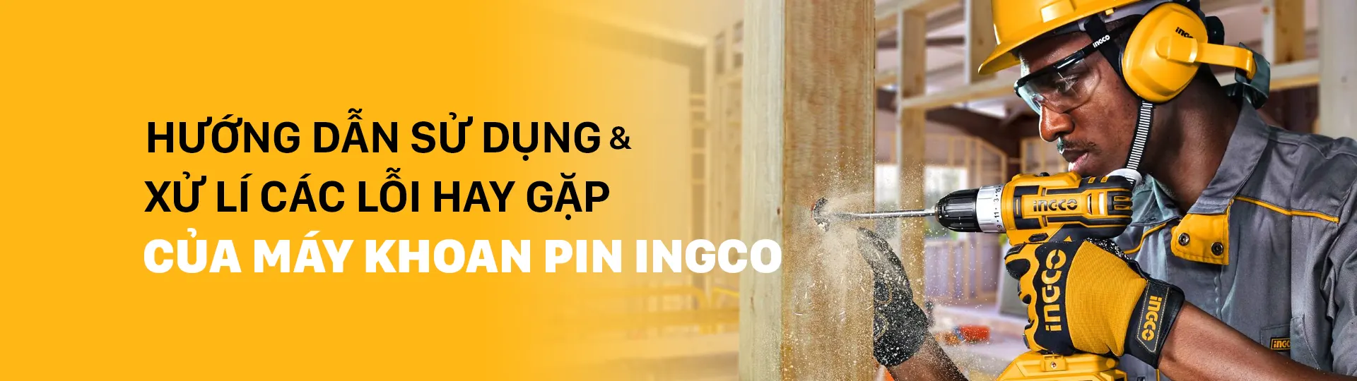 Hướng dẫn sử dụng & xử lý các lỗi hay gặp của máy khoan pin INGCO