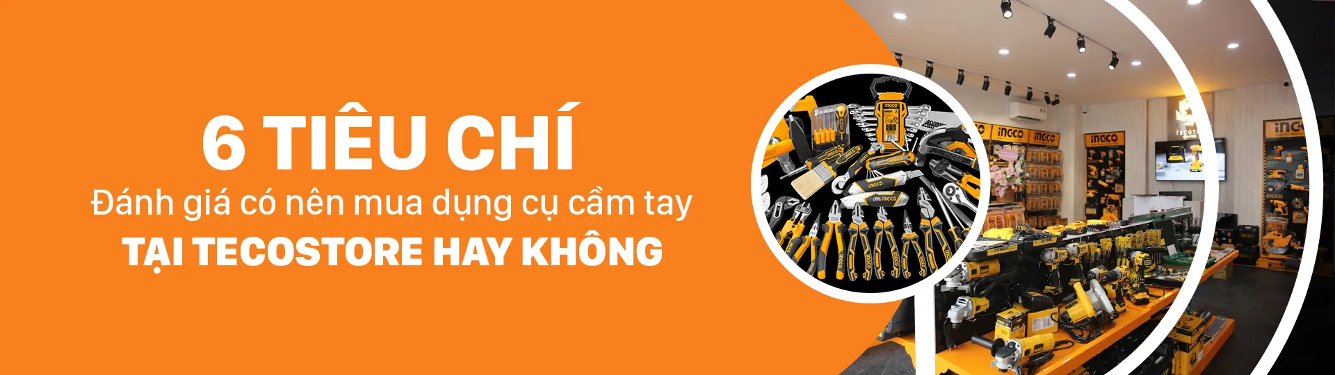 6 tiêu chí để đánh giá có nên mua dụng cụ cầm tay tại Tecostore không 6 tiêu chí để đánh giá có nên mua dụng cụ cầm tay tại Tecostore không